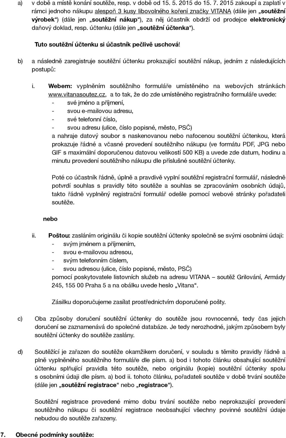 daňový doklad, resp. účtenku (dále jen soutěžní účtenka ). Tuto soutěžní účtenku si účastník pečlivě uschová!