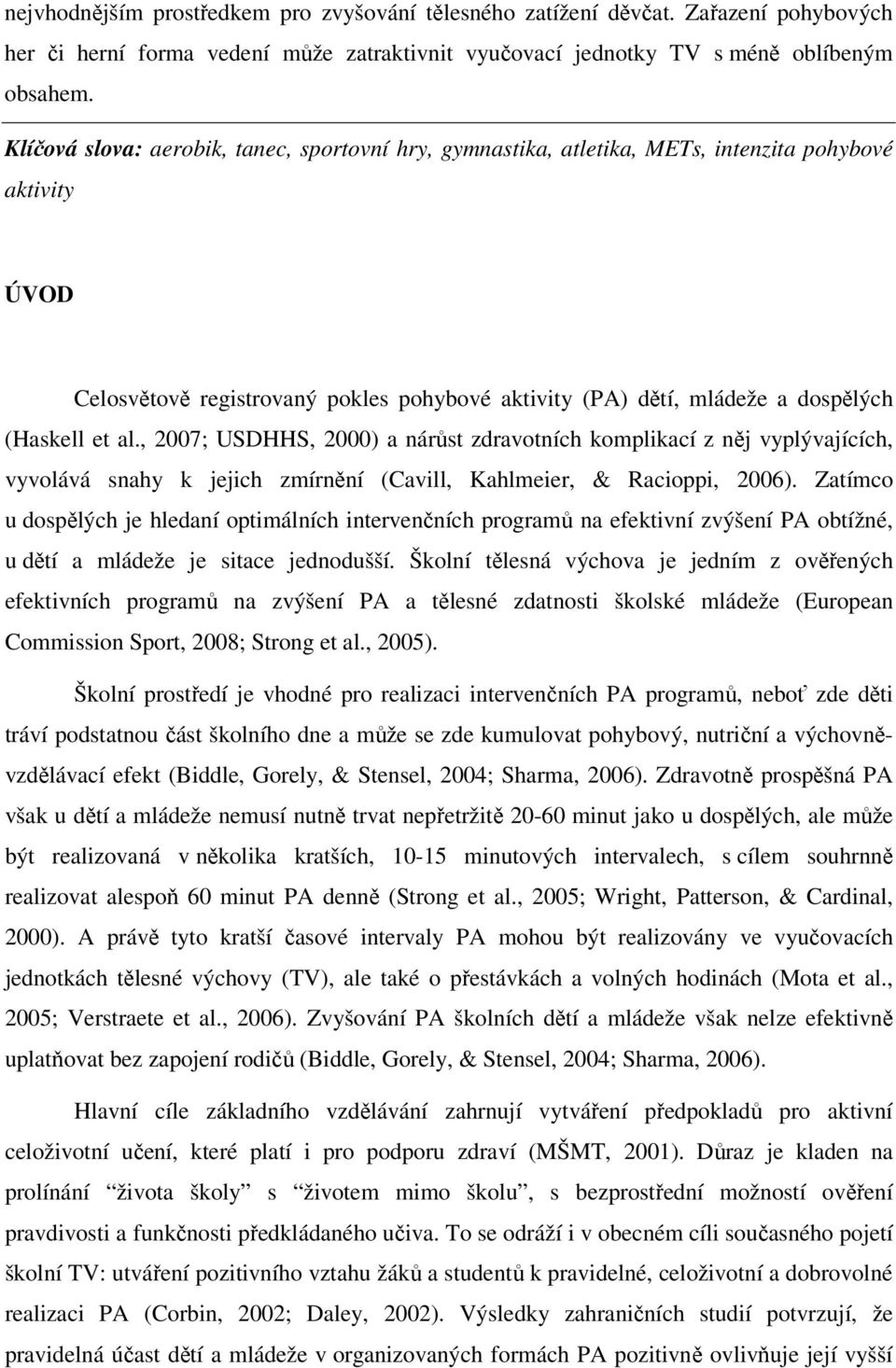 al., 2007; USDHHS, 2000) a nárůst zdravotních komplikací z něj vyplývajících, vyvolává snahy k jejich zmírnění (Cavill, Kahlmeier, & Racioppi, 2006).
