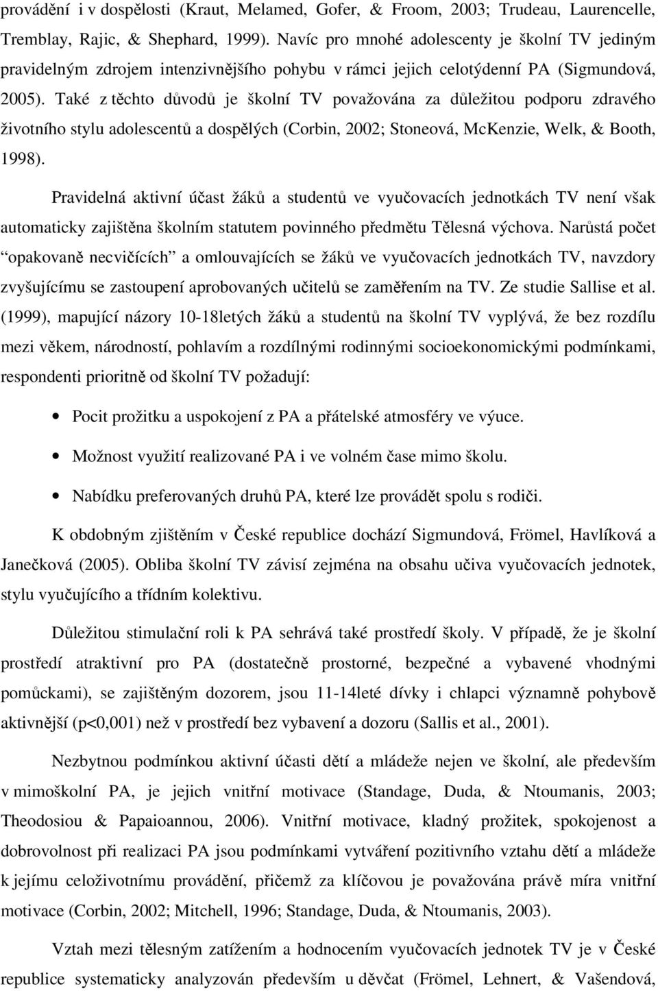 Také z těchto důvodů je školní TV považována za důležitou podporu zdravého životního stylu adolescentů a dospělých (Corbin, 2002; Stoneová, McKenzie, Welk, & Booth, 1998).