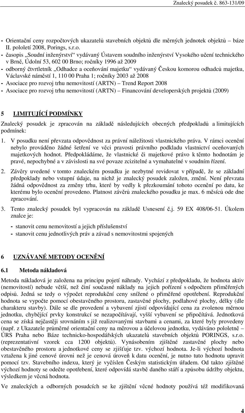 technického v Brně, Údolní 53, 602 00 Brno; ročníky 1996 až 2009 - odborný čtvrtletník Odhadce a oceňování majetku vydávaný Českou komorou odhadců majetku, Václavské náměstí 1, 110 00 Praha 1;