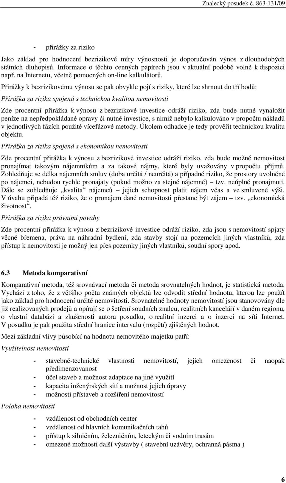 Přirážky k bezrizikovému výnosu se pak obvykle pojí s riziky, které lze shrnout do tří bodů: Přirážka za rizika spojená s technickou kvalitou nemovitosti Zde procentní přirážka k výnosu z bezrizikové