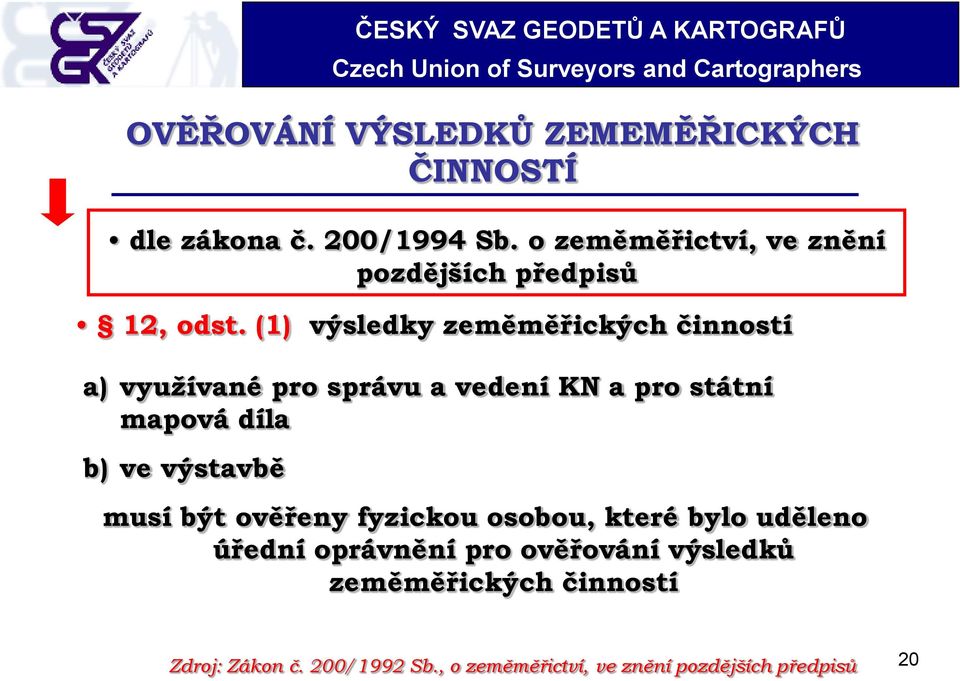 (1) výsledky zeměměřických činností a) využívané pro správu a vedení KN a pro státní mapová díla b) ve