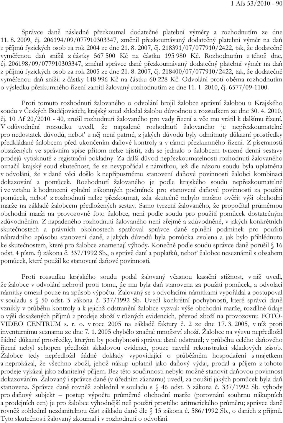 218391/07/077910/2422, tak, že dodatečně vyměřenou daň snížil z částky 567 500 Kč na částku 195 980 Kč. Rozhodnutím z téhož dne, čj.