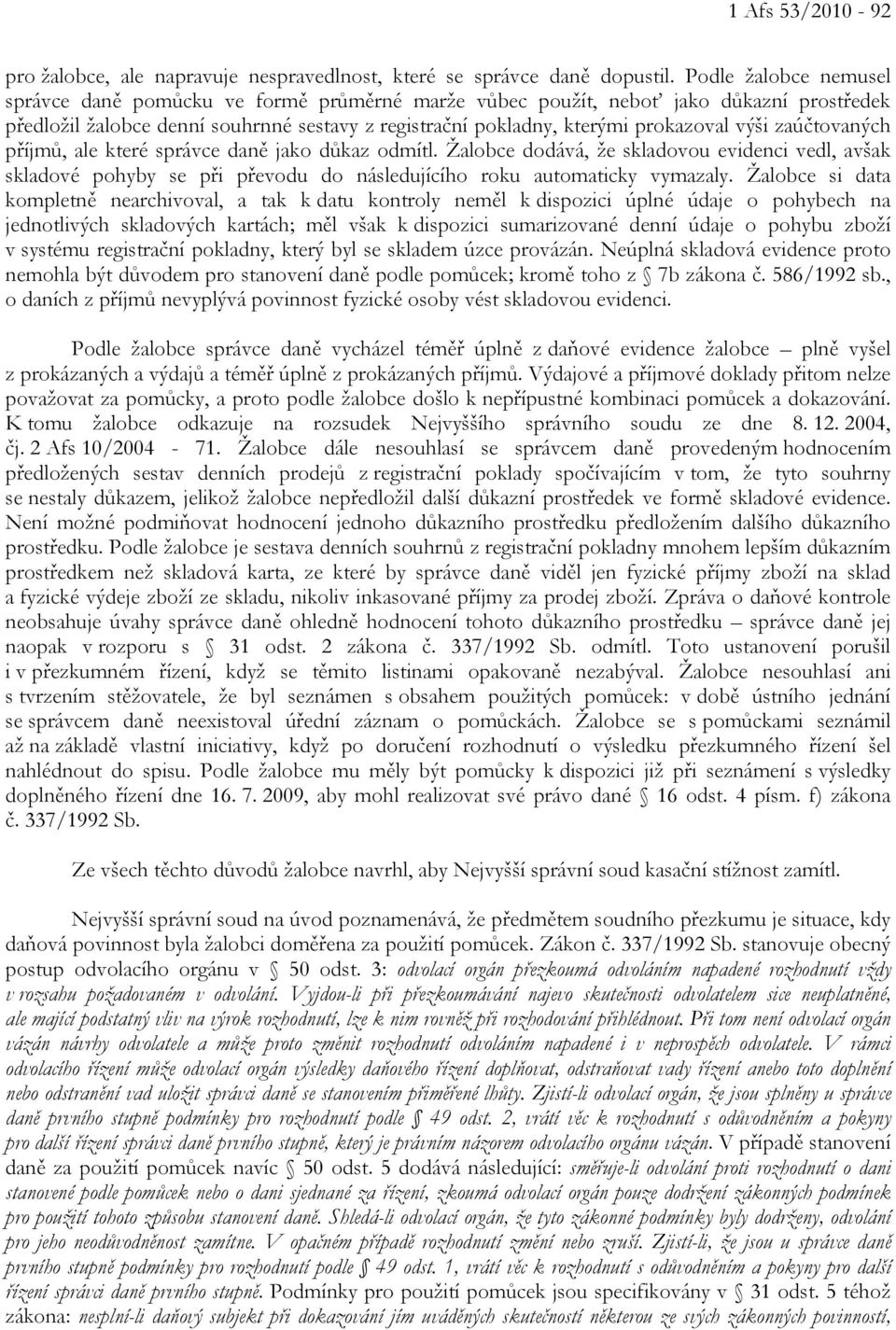 zaúčtovaných příjmů, ale které správce daně jako důkaz odmítl. Žalobce dodává, že skladovou evidenci vedl, avšak skladové pohyby se při převodu do následujícího roku automaticky vymazaly.