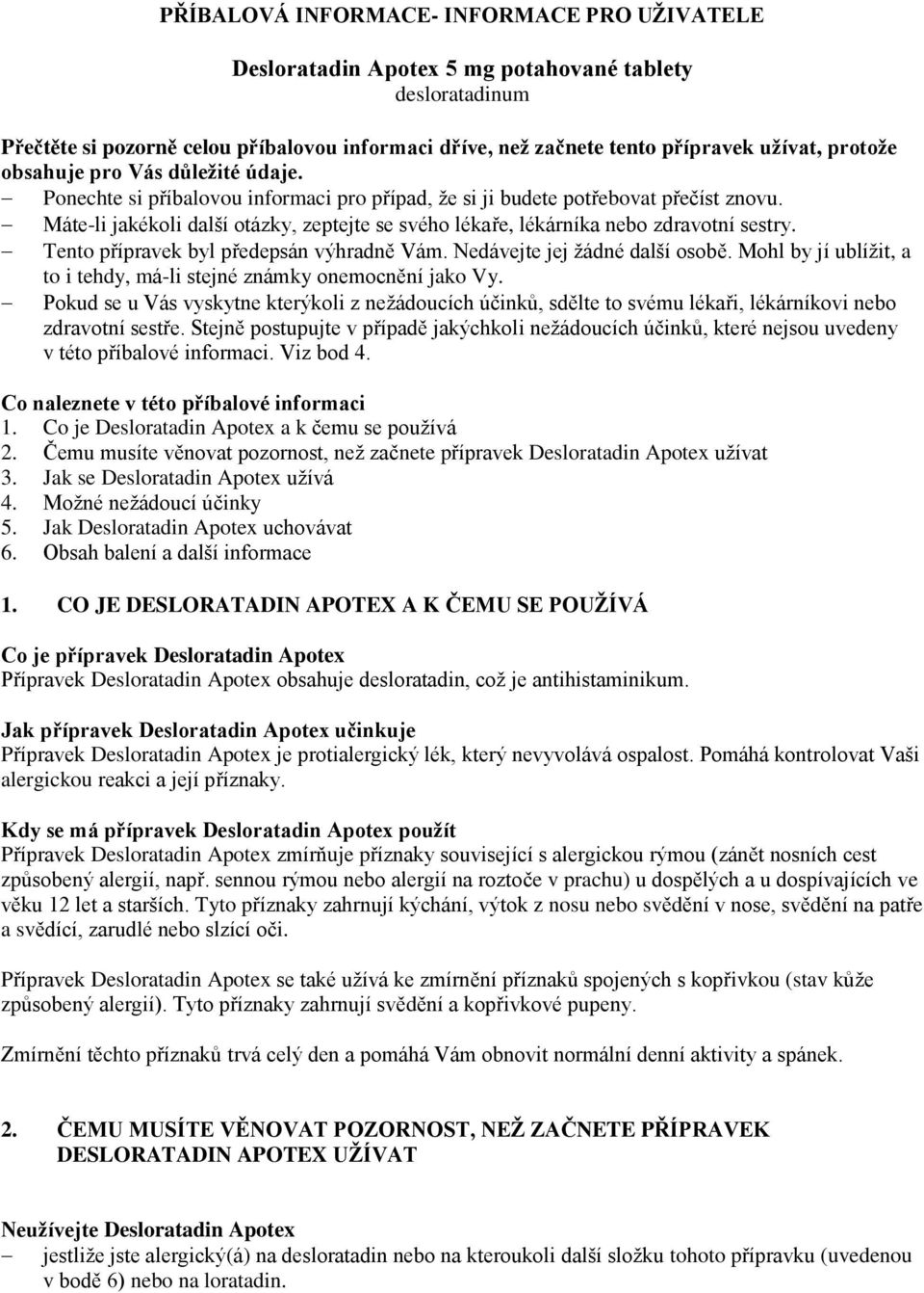 Máte-li jakékoli další otázky, zeptejte se svého lékaře, lékárníka nebo zdravotní sestry. Tento přípravek byl předepsán výhradně Vám. Nedávejte jej žádné další osobě.