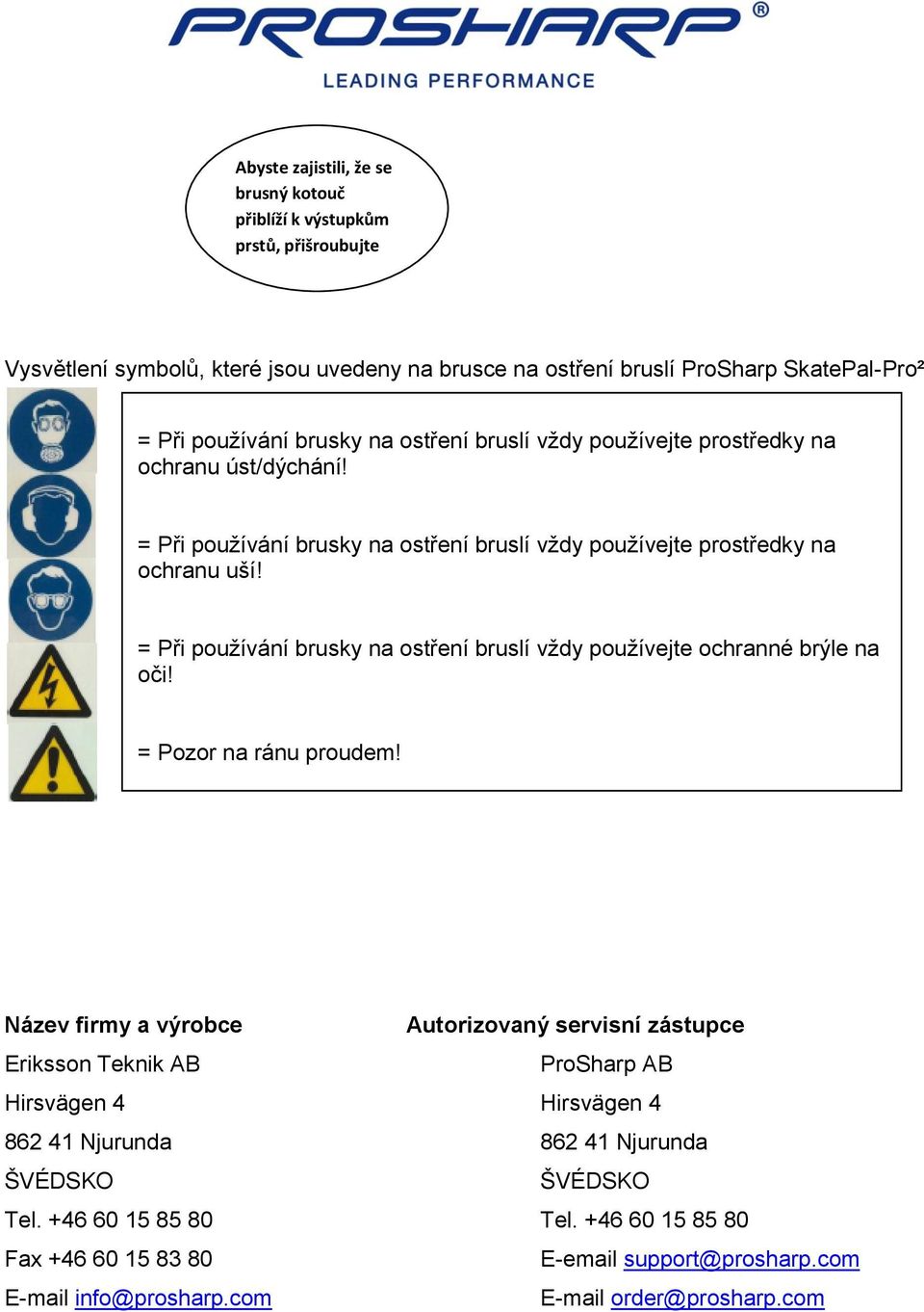 = Při používání brusky na ostření bruslí vždy používejte prostředky na ochranu uší! = Při používání brusky na ostření bruslí vždy používejte ochranné brýle na oči! = Pozor na ránu proudem!