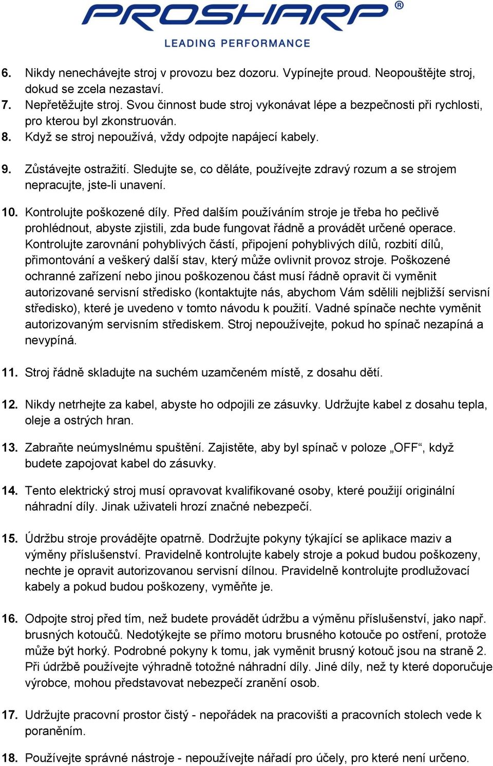 Sledujte se, co děláte, používejte zdravý rozum a se strojem nepracujte, jste-li unavení. 10. Kontrolujte poškozené díly.