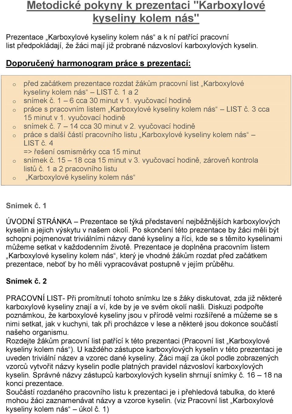 vyučovací hodině o práce s pracovním listem Karboxylové kyseliny kolem nás LIST č. 3 cca 15 minut v 1. vyučovací hodině o snímek č. 7 14 cca 30 minut v 2.