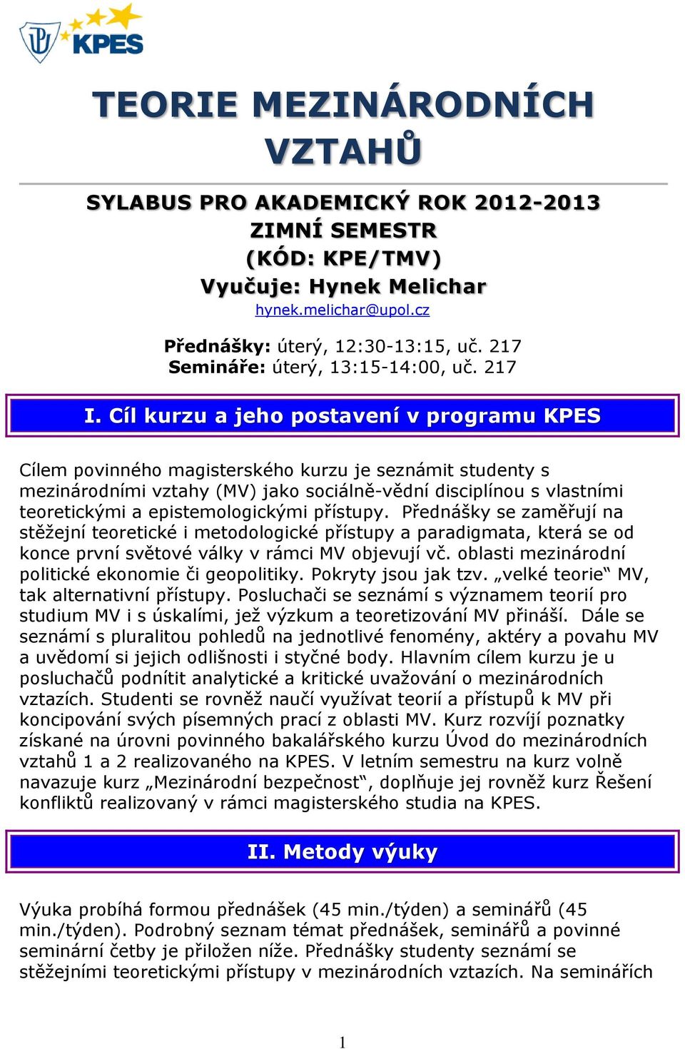 Cíl kurzu a jeho postavení v programu KPES Cílem povinného magisterského kurzu je seznámit studenty s mezinárodními vztahy (MV) jako sociálně-vědní disciplínou s vlastními teoretickými a