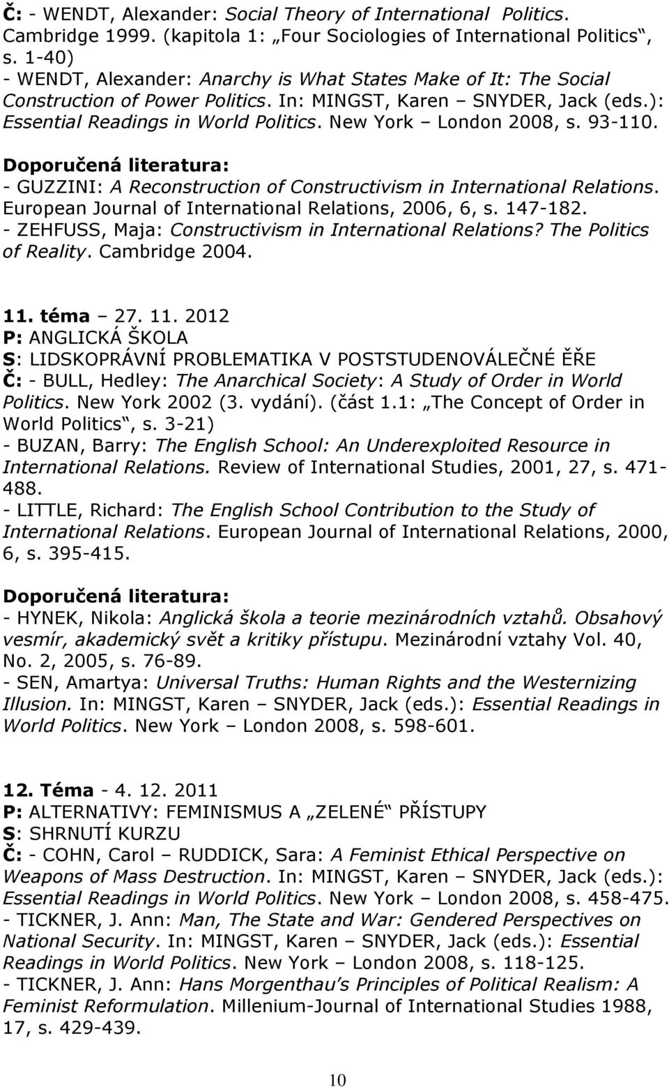 New York London 2008, s. 93-110. - GUZZINI: A Reconstruction of Constructivism in International Relations. European Journal of International Relations, 2006, 6, s. 147-182.