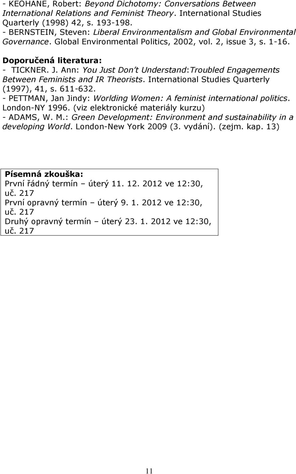 Ann: You Just Don t Understand:Troubled Engagements Between Feminists and IR Theorists. International Studies Quarterly (1997), 41, s. 611-632.