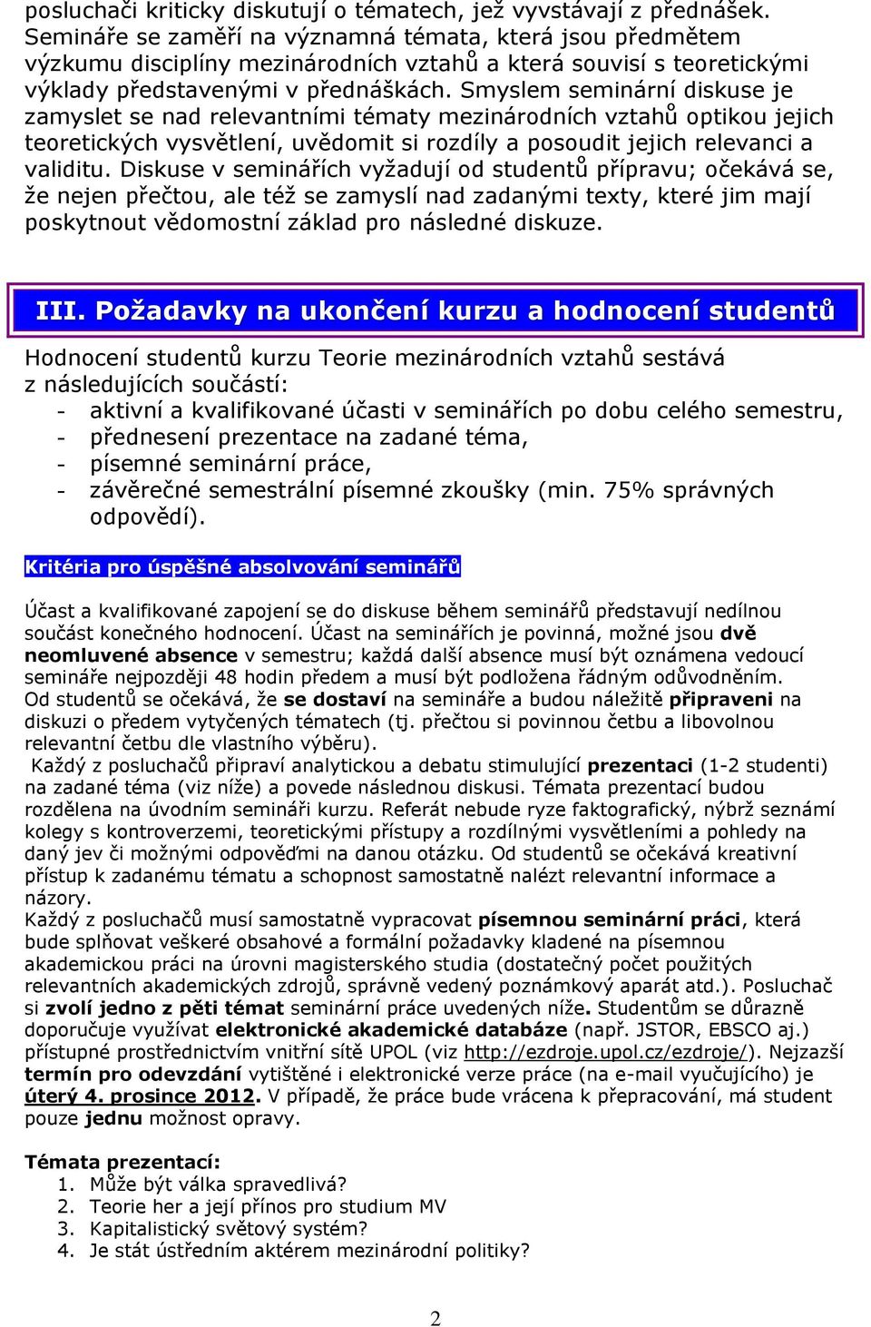 Smyslem seminární diskuse je zamyslet se nad relevantními tématy mezinárodních vztahů optikou jejich teoretických vysvětlení, uvědomit si rozdíly a posoudit jejich relevanci a validitu.