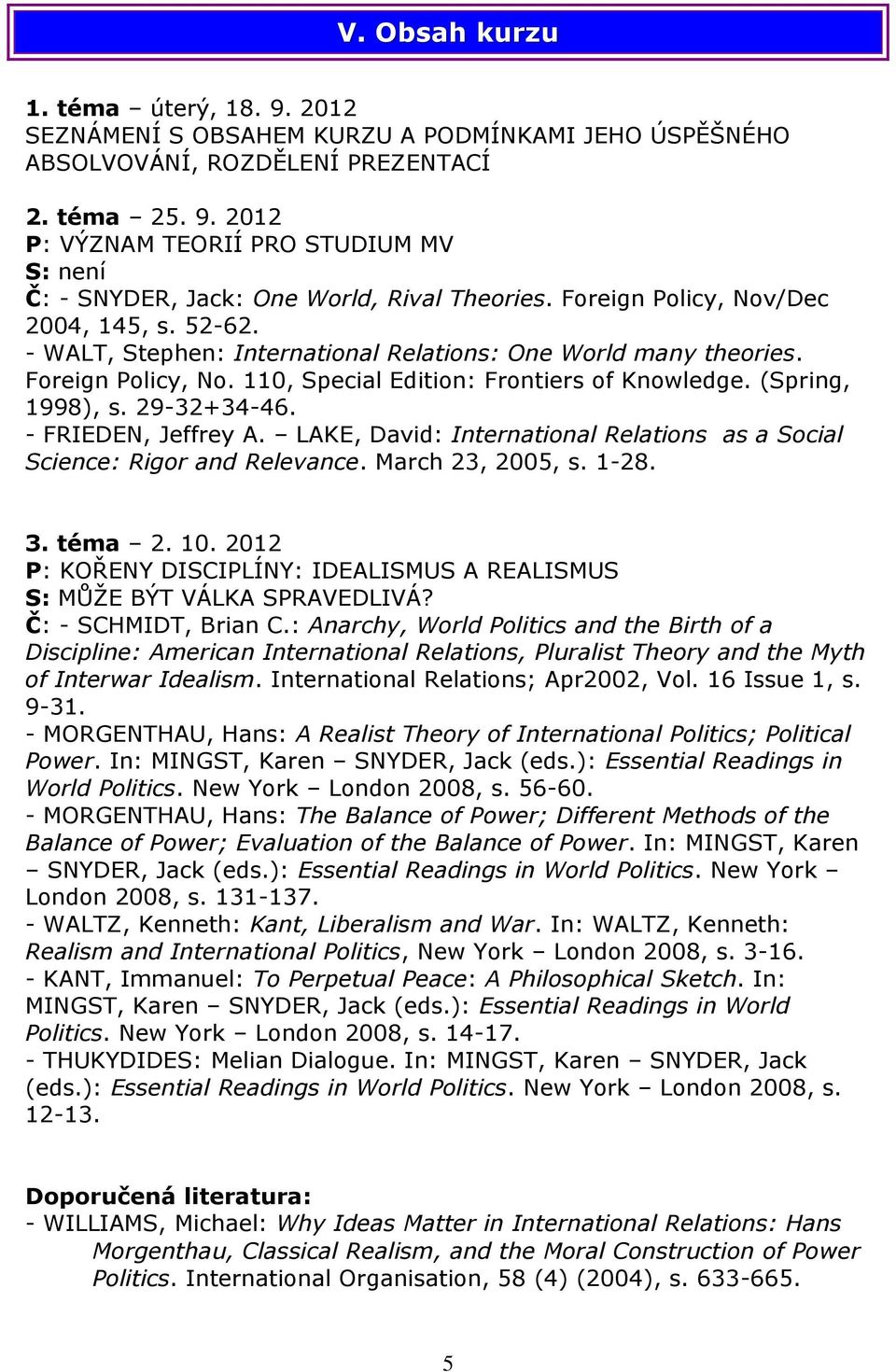 29-32+34-46. - FRIEDEN, Jeffrey A. LAKE, David: International Relations as a Social Science: Rigor and Relevance. March 23, 2005, s. 1-28. 3. téma 2. 10.