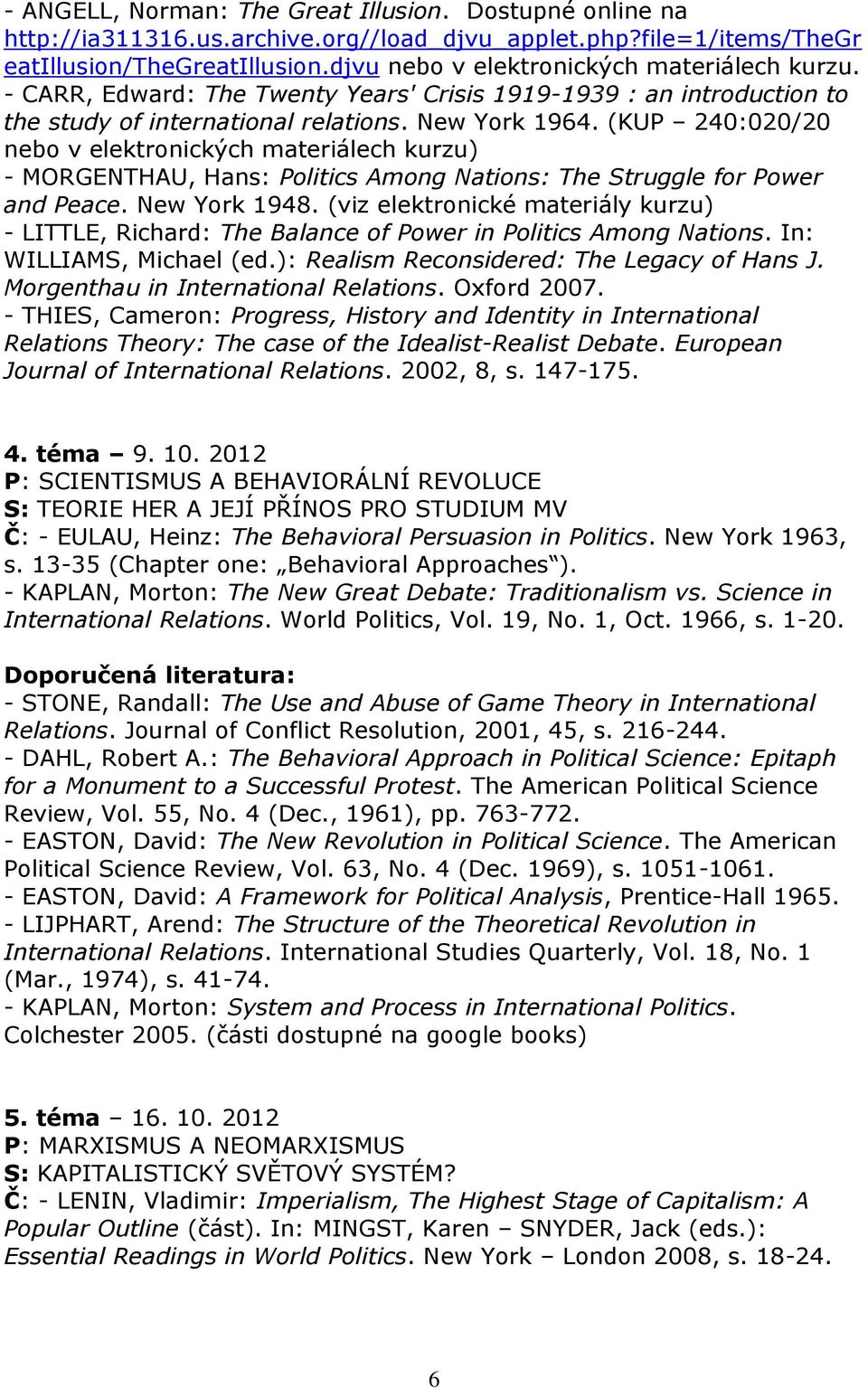 (KUP 240:020/20 nebo v elektronických materiálech kurzu) - MORGENTHAU, Hans: Politics Among Nations: The Struggle for Power and Peace. New York 1948.