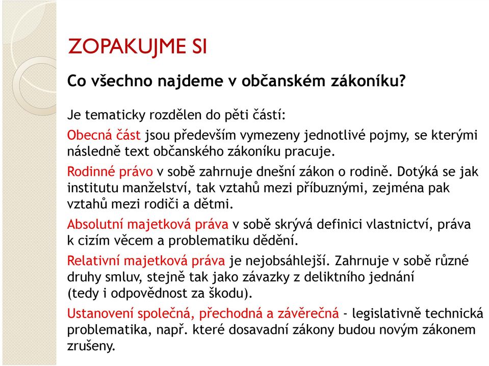 Rodinné právo v sobě zahrnuje dnešní zákon o rodině. Dotýká se jak institutu manželství, tak vztahů mezi příbuznými, zejména pak vztahů mezi rodiči a dětmi.