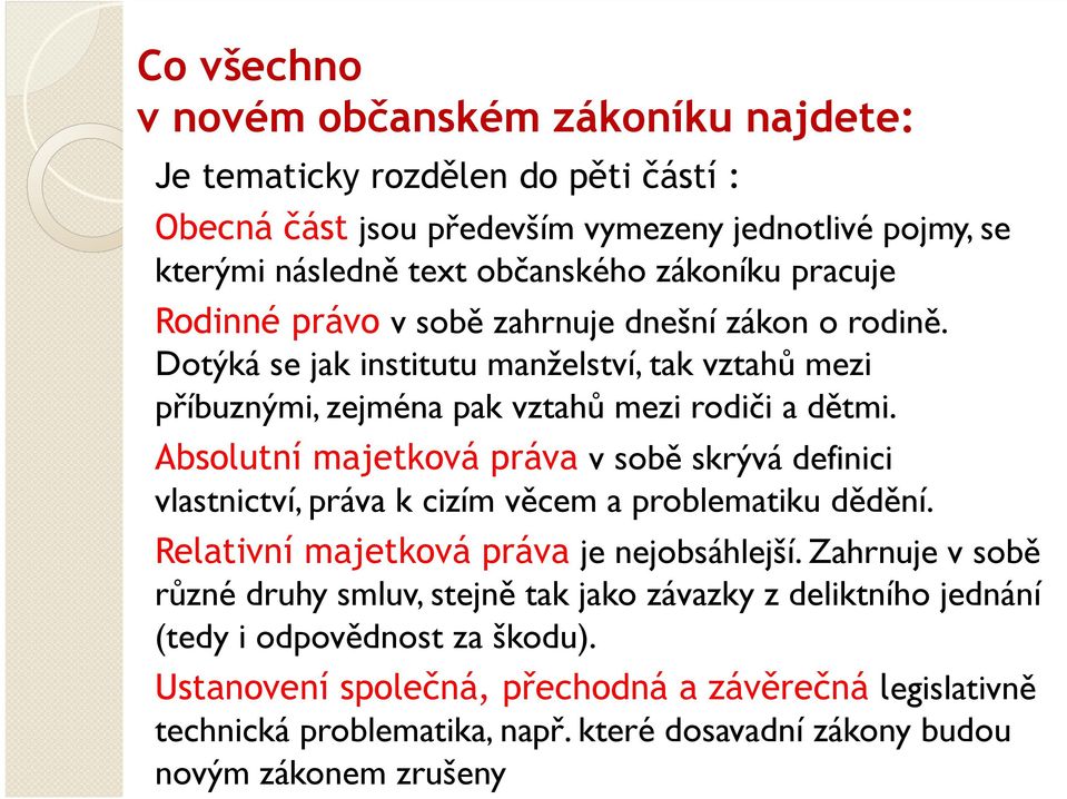 Absolutní majetková práva v sobě skrývá definici vlastnictví, práva k cizím věcem a problematiku dědění. Relativní majetková práva je nejobsáhlejší.