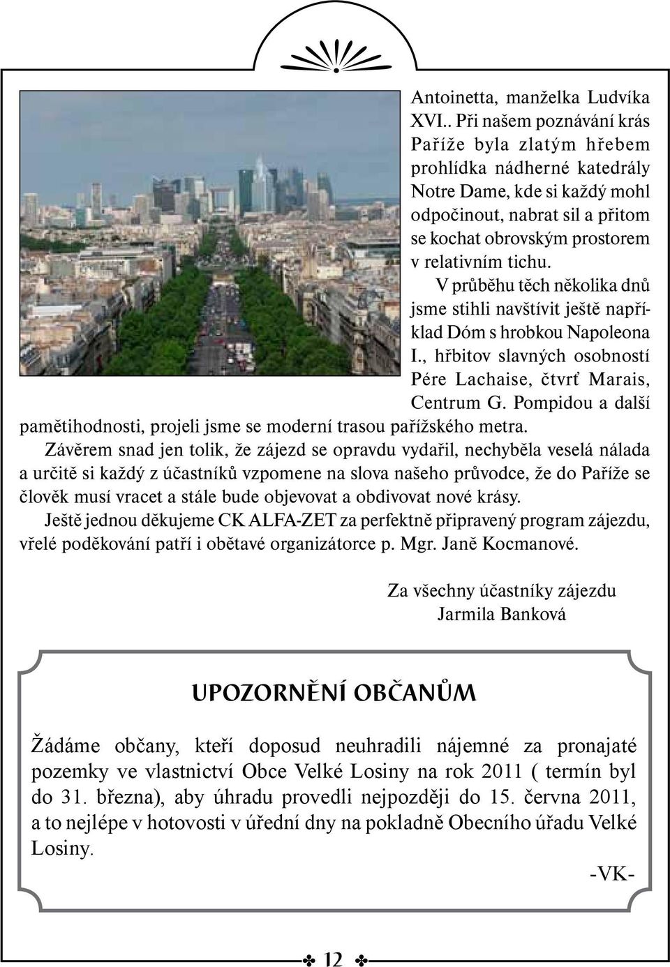 V průběhu těch několika dnů jsme stihli navštívit ještě například Dóm s hrobkou Napoleona I., hřbitov slavných osobností Pére Lachaise, čtvrť Marais, Centrum G.