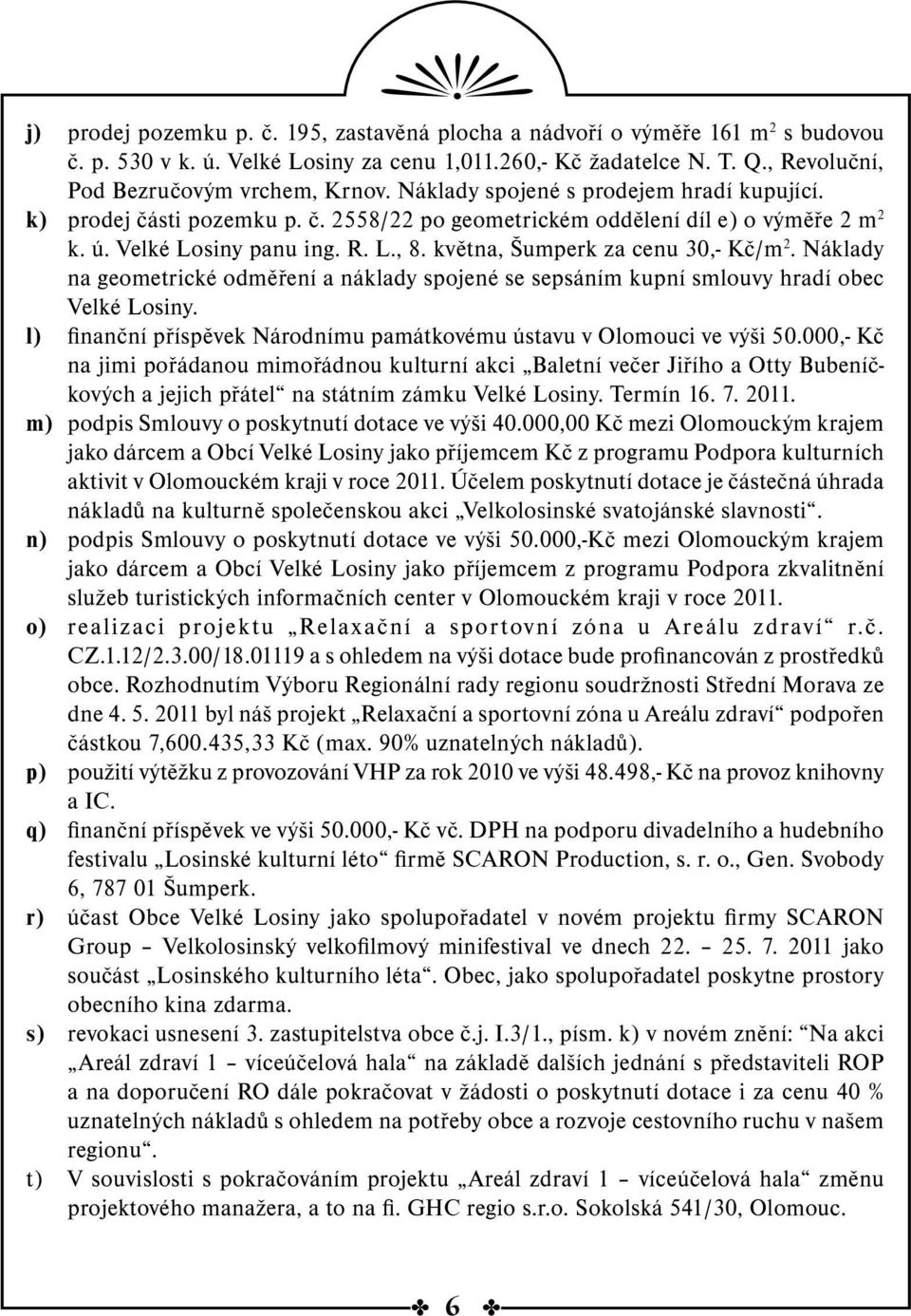 května, Šumperk za cenu 30,- Kč/m 2. Náklady na geometrické odměření a náklady spojené se sepsáním kupní smlouvy hradí obec Velké Losiny.