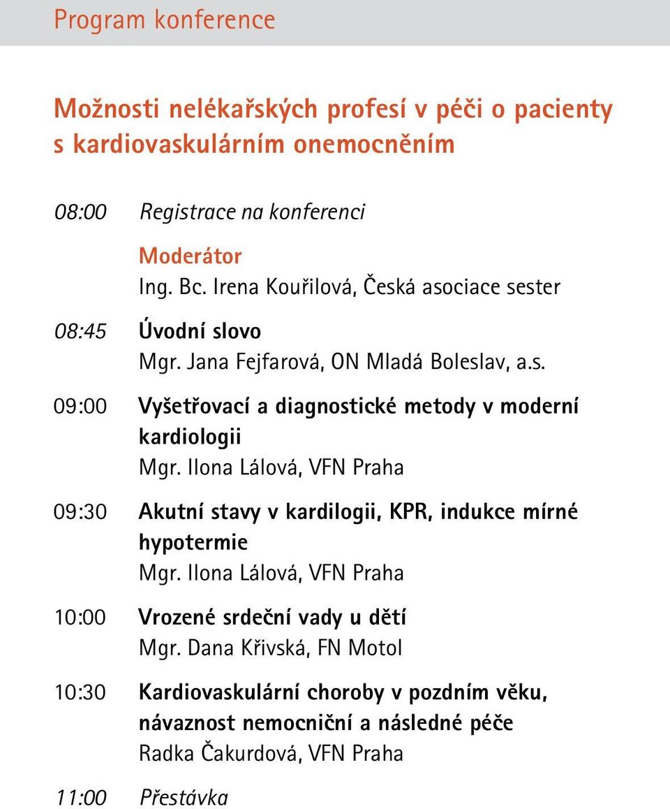 Ilona Lálová, VFN Praha 09:30 Akutní stavy v kardilogii, KPR, indukce mírné hypotermie Mgr. Ilona Lálová, VFN Praha 10:00 Vrozené srdeční vady u dětí Mgr.