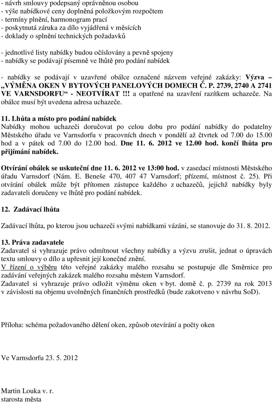 názvem veřejné zakázky: Výzva VÝMĚNA OKEN V BYTOVÝCH PANELOVÝCH DOMECH Č. P. 2739, 2740 A 2741 VE VARNSDORFU - NEOTVÍRAT!!! a opatřené na uzavření razítkem uchazeče.