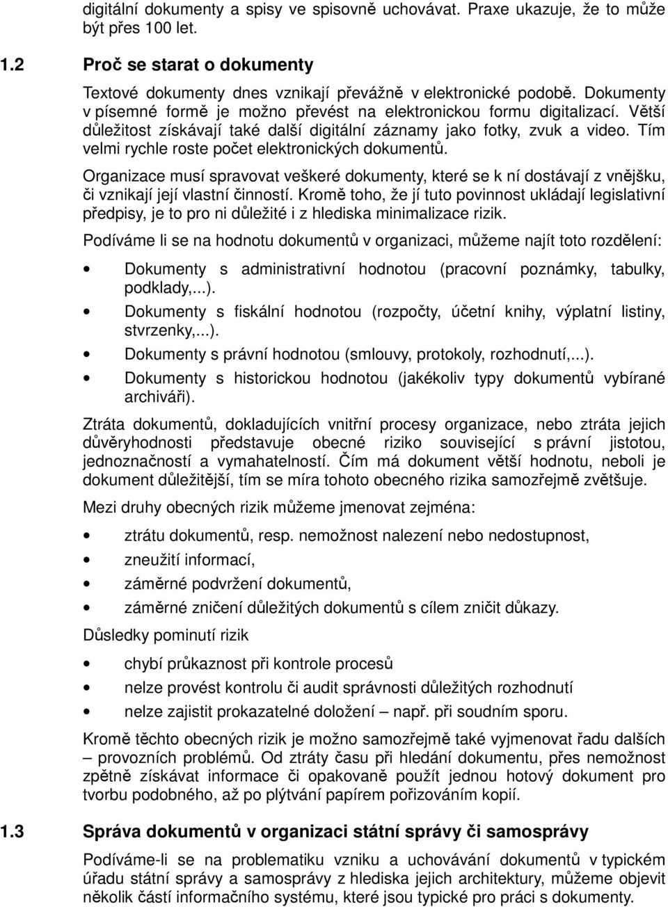 Tím velmi rychle roste počet elektronických dokumentů. Organizace musí spravovat veškeré dokumenty, které se k ní dostávají z vnějšku, či vznikají její vlastní činností.