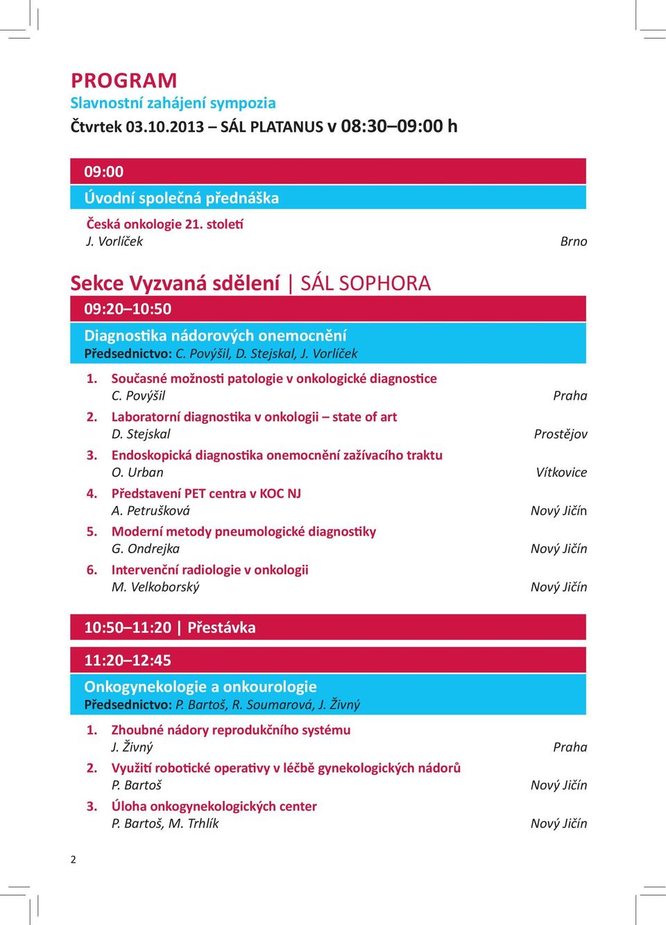 Současné možnosti patologie v onkologické diagnostice C. Povýšil Praha 2. Laboratorní diagnostika v onkologii state of art D. Stejskal Prostějov 3.