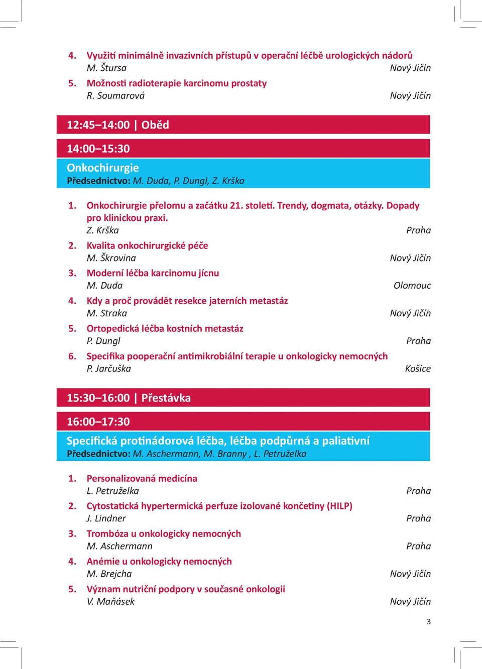 Dopady pro klinickou praxi. Z. Krška Praha 2. Kvalita onkochirurgické péče M. Škrovina Nový Jičín 3. Moderní léčba karcinomu jícnu M. Duda Olomouc 4. Kdy a proč provádět resekce jaterních metastáz M.