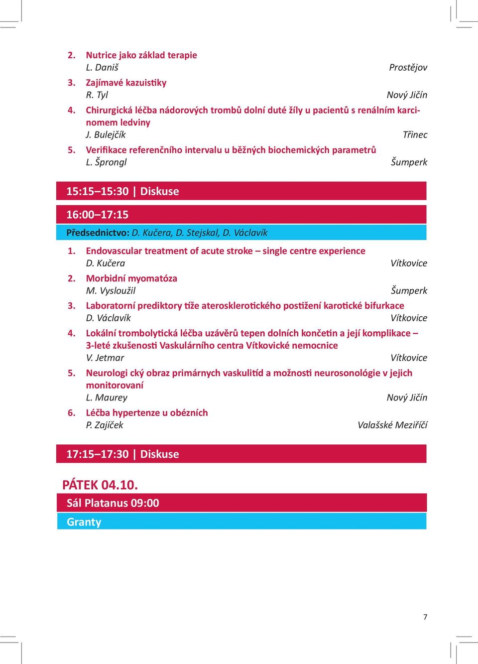 Endovascular treatment of acute stroke single centre experience D. Kučera Vítkovice 2. Morbidní myomatóza M. Vysloužil Šumperk 3.