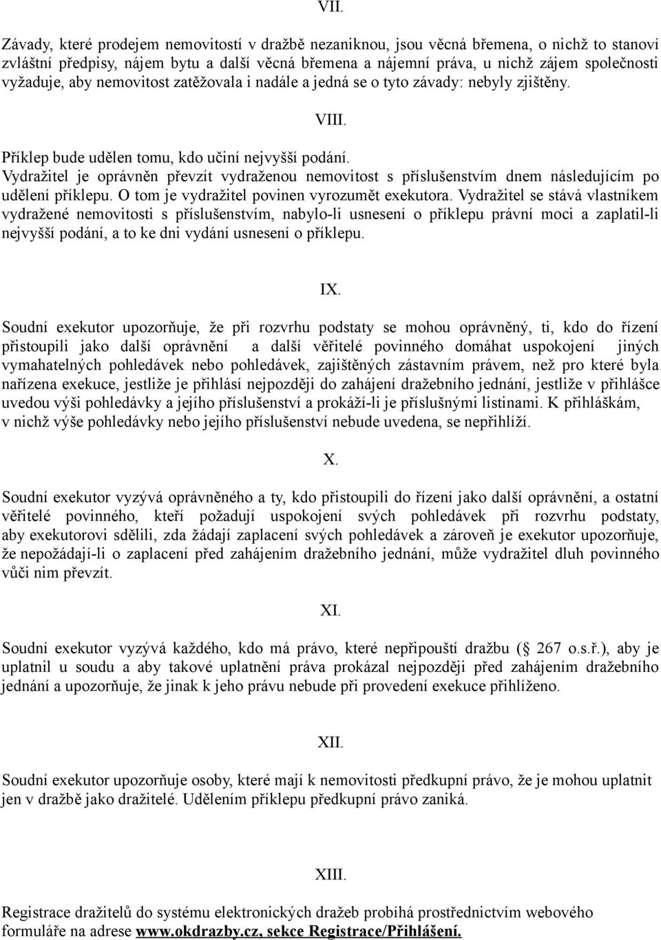 Vydražitel je oprávněn převzít vydraženou nemovitost s příslušenstvím dnem následujícím po udělení příklepu. O tom je vydražitel povinen vyrozumět exekutora.