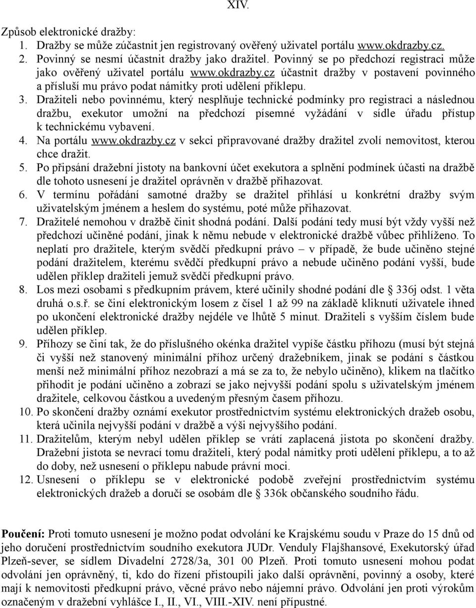 Dražiteli nebo povinnému, který nesplňuje technické podmínky pro registraci a následnou dražbu, exekutor umožní na předchozí písemné vyžádání v sídle úřadu přístup k technickému vybavení. 4.