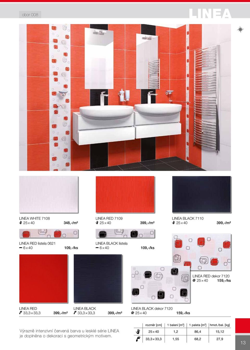 33,3 399,-/m² Linea BLACK 33,3 33,3 399,-/m² Linea BLACK dekor 7120 25 40 159,-/ks Výrazně intenzivní červená barva