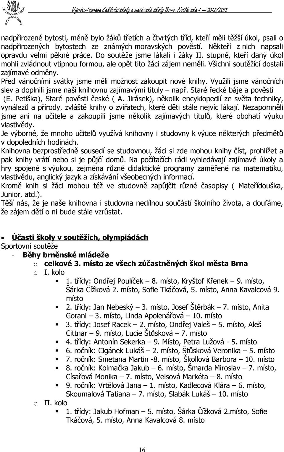 Před vánočními svátky jsme měli možnost zakoupit nové knihy. Využili jsme vánočních slev a doplnili jsme naši knihovnu zajímavými tituly např. Staré řecké báje a pověsti (E.