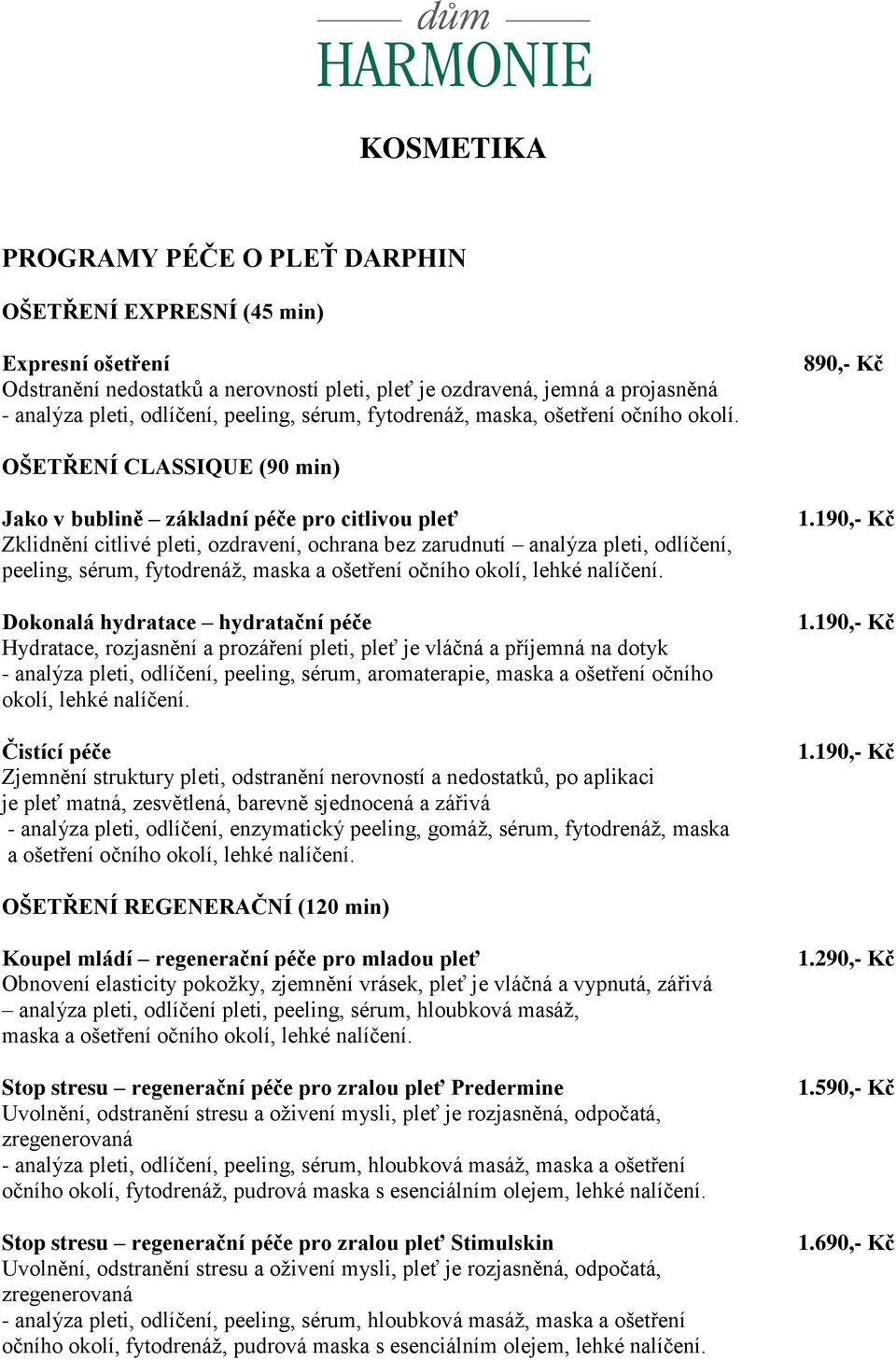 890,- Kč OŠETŘENÍ CLASSIQUE (90 min) Jako v bublině základní péče pro citlivou pleť Zklidnění citlivé pleti, ozdravení, ochrana bez zarudnutí analýza pleti, odlíčení, peeling, sérum, fytodrenáž,