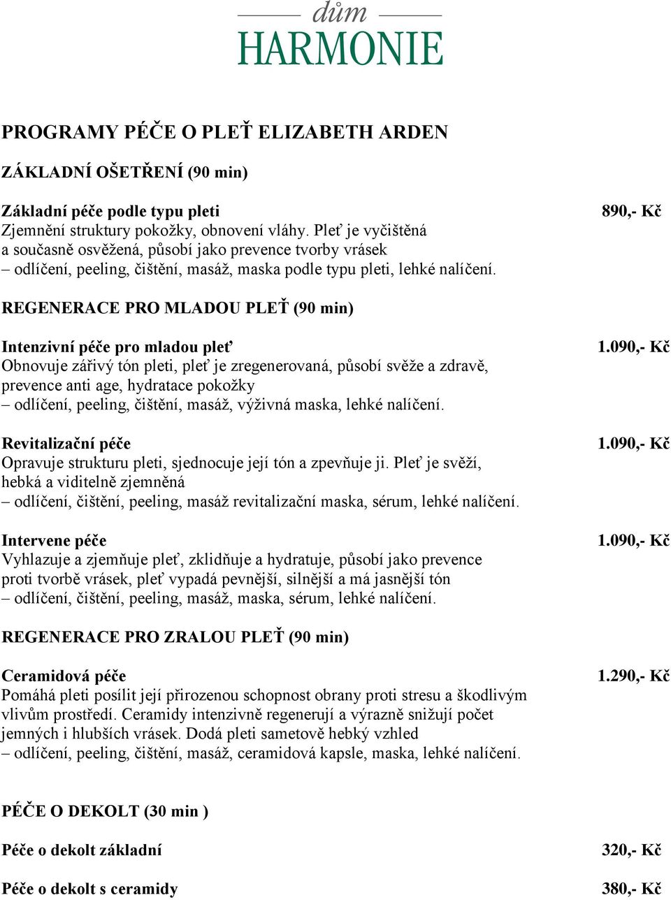 890,- Kč REGENERACE PRO MLADOU PLEŤ (90 min) Intenzivní péče pro mladou pleť Obnovuje zářivý tón pleti, pleť je zregenerovaná, působí svěže a zdravě, prevence anti age, hydratace pokožky odlíčení,