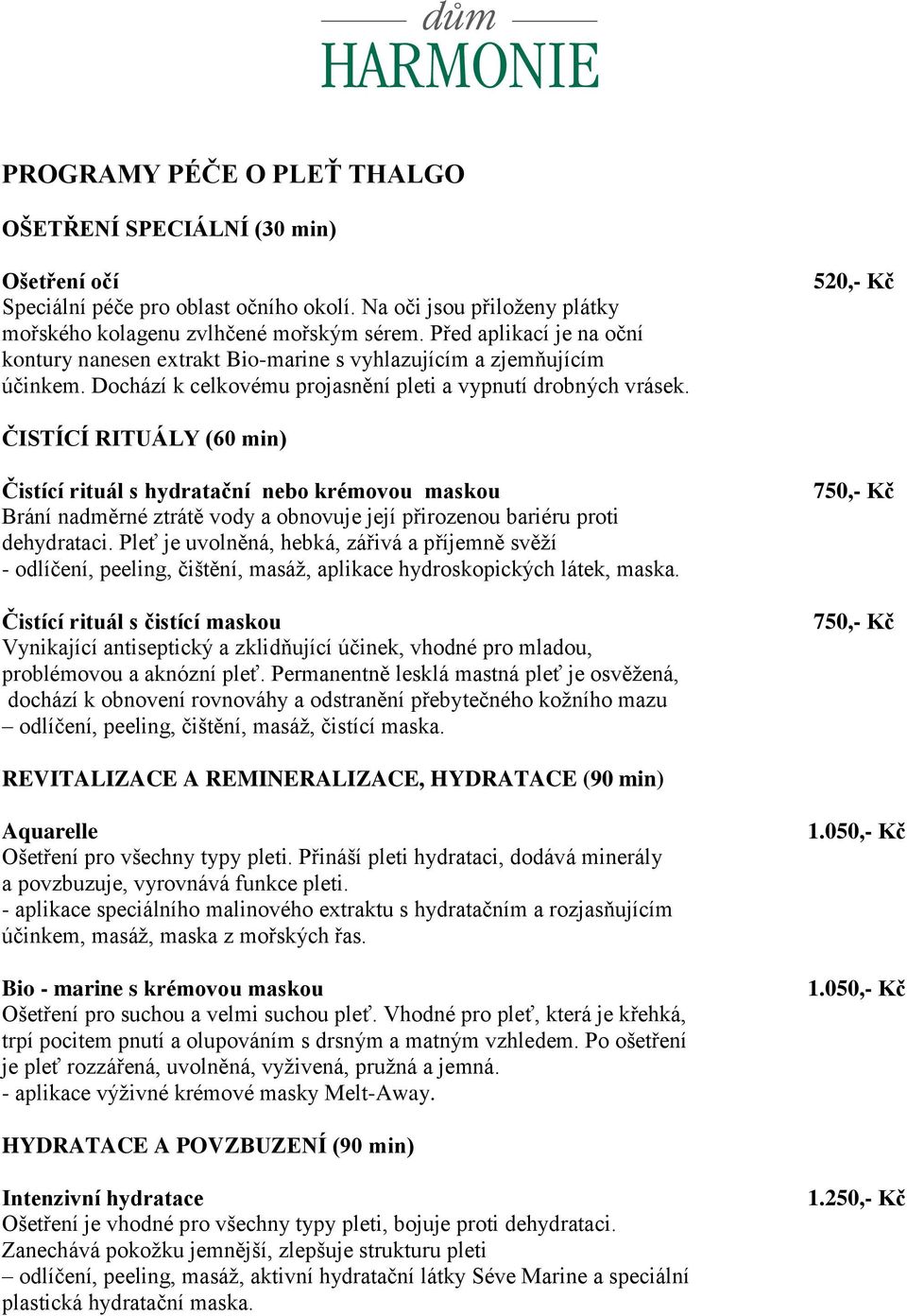 520,- Kč ČISTÍCÍ RITUÁLY (60 min) Čistící rituál s hydratační nebo krémovou maskou Brání nadměrné ztrátě vody a obnovuje její přirozenou bariéru proti dehydrataci.