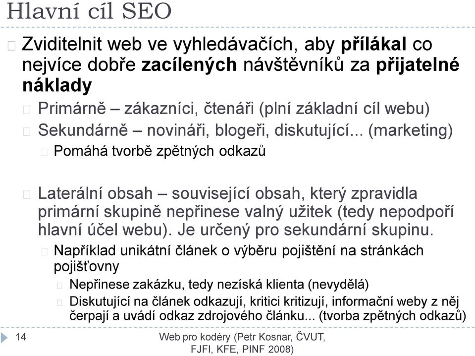 .. (marketing) Pomáhá tvorbě zpětných odkazů Laterální obsah související obsah, který zpravidla primární skupině nepřinese valný užitek (tedy nepodpoří hlavní účel webu).