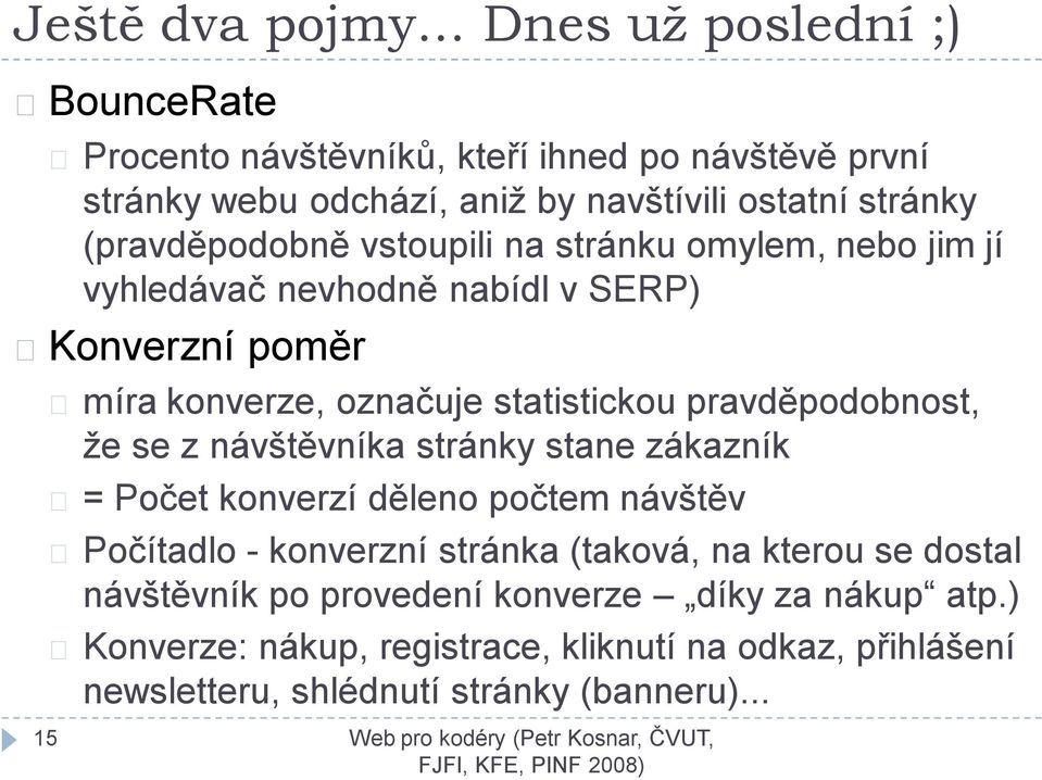 (pravděpodobně vstoupili na stránku omylem, nebo jim jí vyhledávač nevhodně nabídl v SERP) Konverzní poměr míra konverze, označuje statistickou