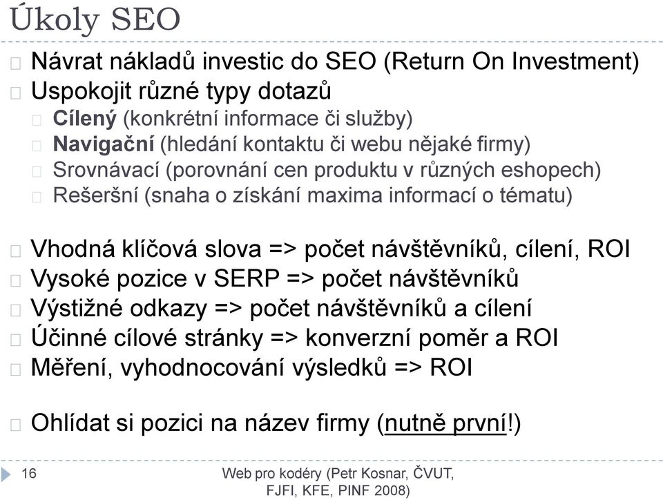 tématu) Vhodná klíčová slova => počet návštěvníků, cílení, ROI Vysoké pozice v SERP => počet návštěvníků Výstižné odkazy => počet návštěvníků