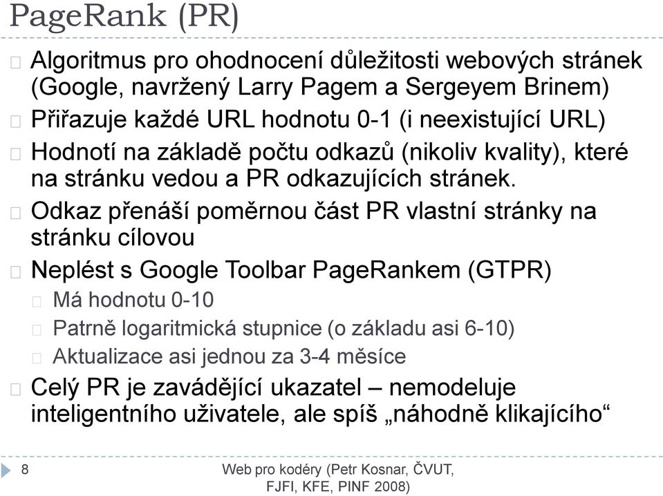 Odkaz přenáší poměrnou část PR vlastní stránky na stránku cílovou Neplést s Google Toolbar PageRankem (GTPR) Má hodnotu 0-10 Patrně logaritmická