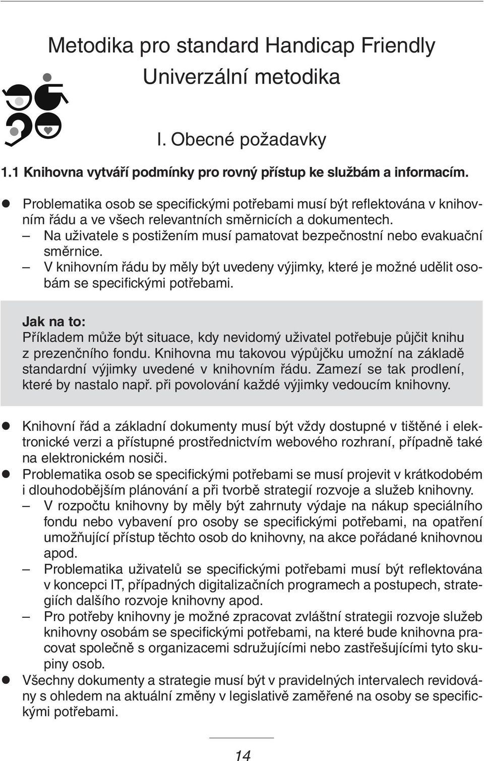 Na uživatele s postižením musí pamatovat bezpečnostní nebo evakuační směrnice. V knihovním řádu by měly být uvedeny výjimky, které je možné udělit osobám se specifickými potřebami.