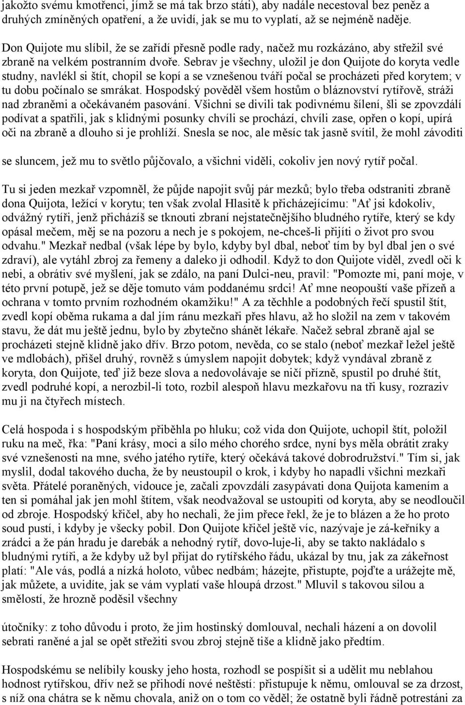 Sebrav je všechny, uložil je don Quijote do koryta vedle studny, navlékl si štít, chopil se kopí a se vznešenou tváří počal se procházeti před korytem; v tu dobu počínalo se smrákat.