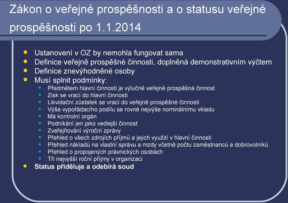 výlučně veřejně prospěšná činnost Zisk se vrací do hlavní činnosti Likvidační zůstatek se vrací do veřejně prospěšné činnosti Výše vypořádacího podílu se rovné nejvýše nominálnímu vkladu Má