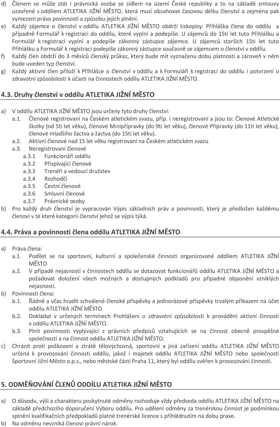 e) Každý zájemce o členství v oddílu ATLETIKA JIŽNÍ MĚSTO obdrží tiskopisy: Přihláška člena do oddílu a případně Formulář k registraci do oddílu, které vyplní a podepíše.