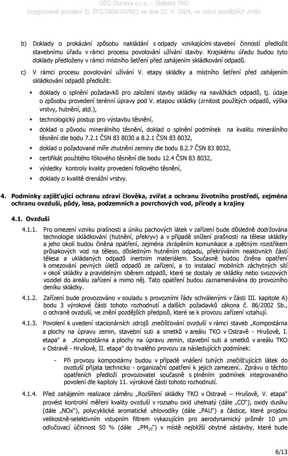 etapy skládky a místního šetření před zahájením skládkování odpadů předložit: doklady o splnění požadavků pro založení stavby skládky na navážkách odpadů, tj.