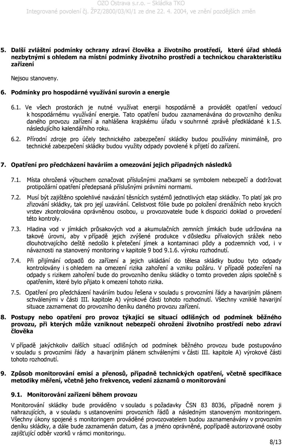 Tato opatření budou zaznamenávána do provozního deníku daného provozu zařízení a nahlášena krajskému úřadu v souhrnné zprávě předkládané k 1.5. následujícího kalendářního roku. 6.2.