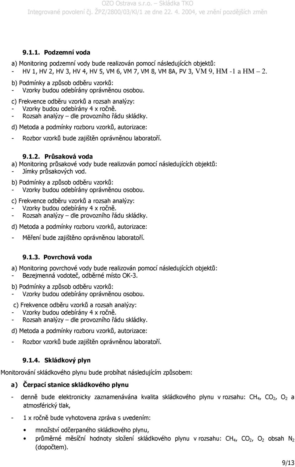 - Rozsah analýzy dle provozního řádu skládky. d) Metoda a podmínky rozboru vzorků, autorizace: - Rozbor vzorků bude zajištěn oprávněnou laboratoří. 9.1.2.