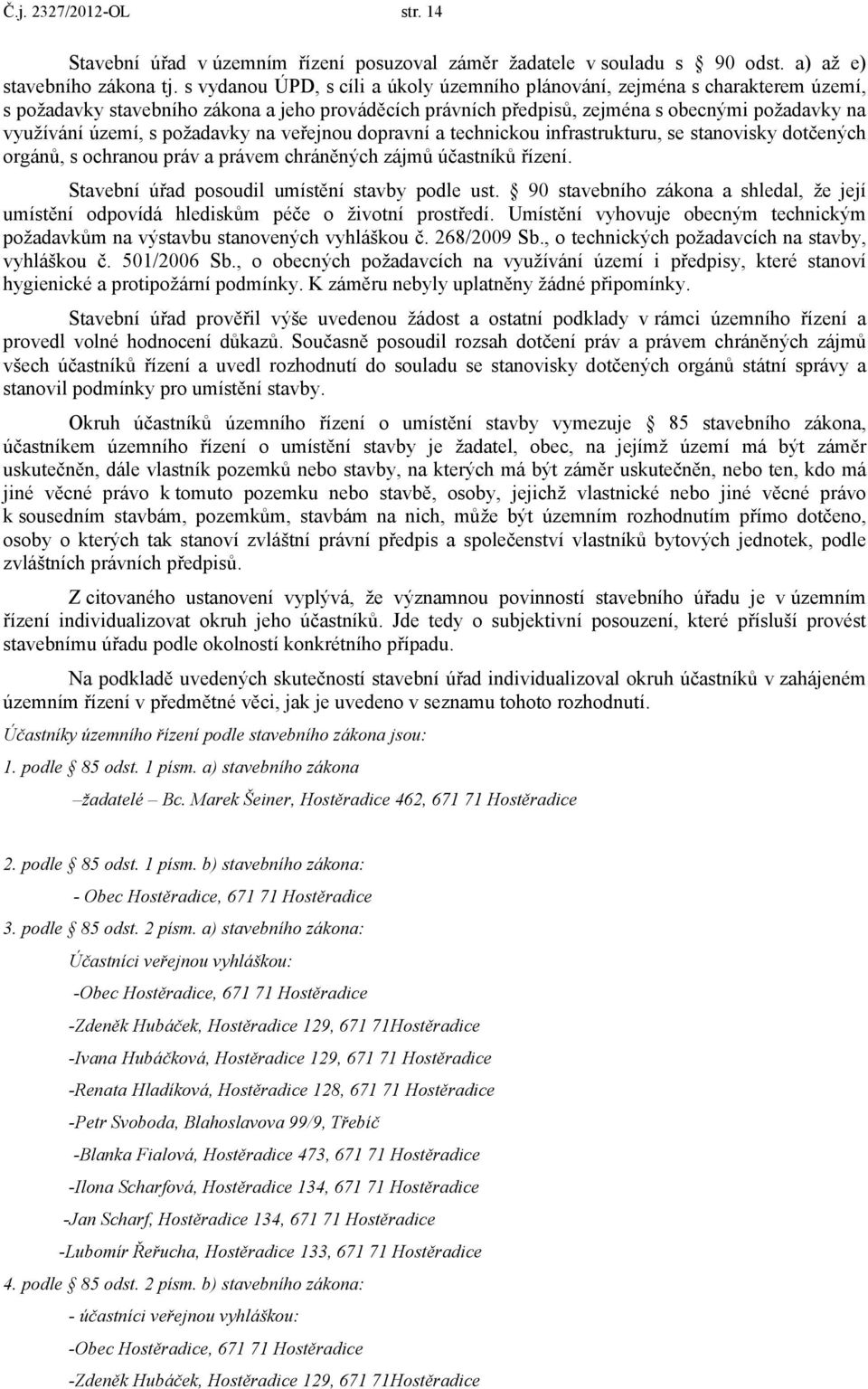 požadavky na veřejnou dopravní a technickou infrastrukturu, se stanovisky dotčených orgánů, s ochranou práv a právem chráněných zájmů účastníků řízení.