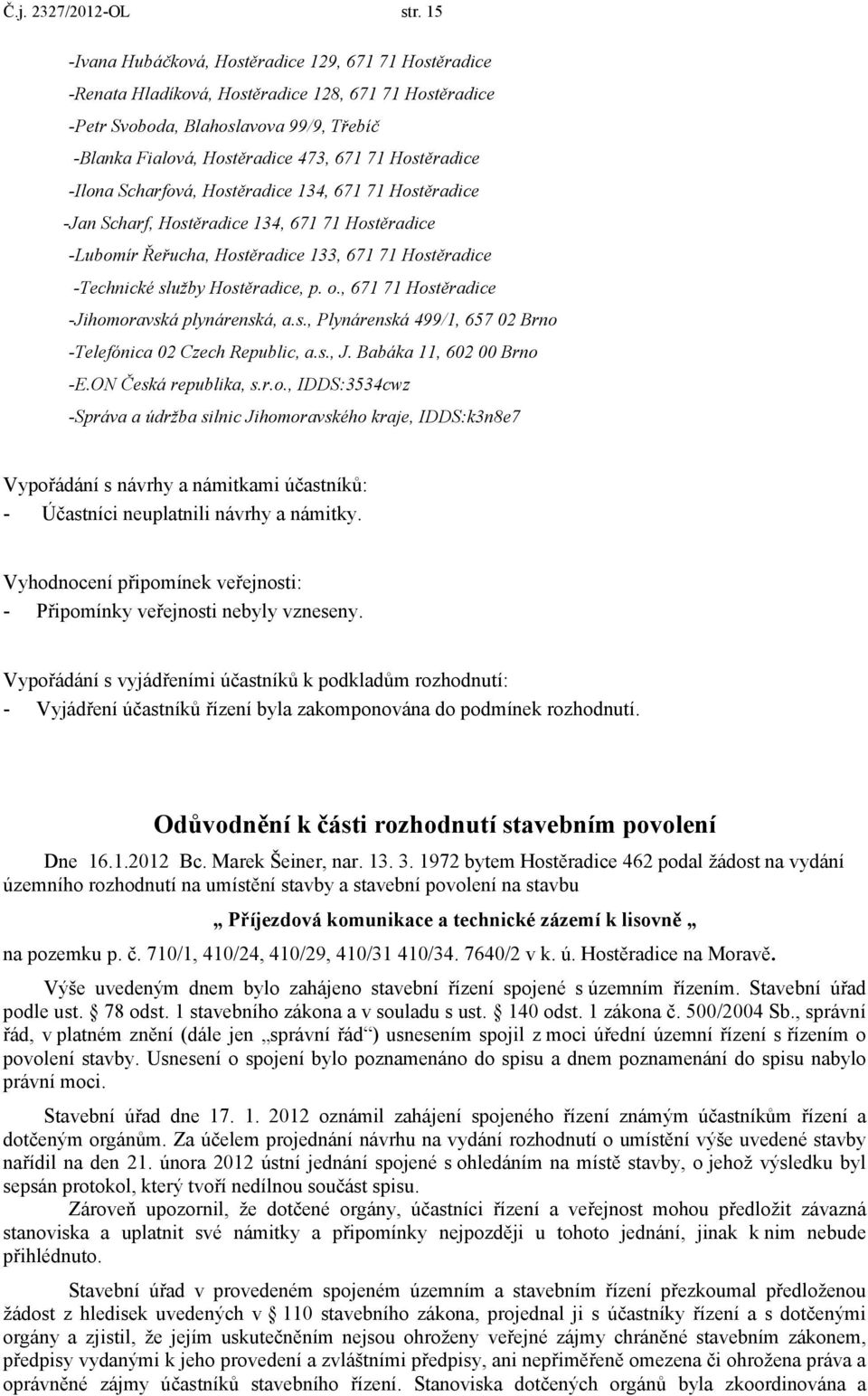 Hostěradice -Ilona Scharfová, Hostěradice 134, 671 71 Hostěradice -Jan Scharf, Hostěradice 134, 671 71 Hostěradice -Lubomír Řeřucha, Hostěradice 133, 671 71 Hostěradice -Technické služby Hostěradice,