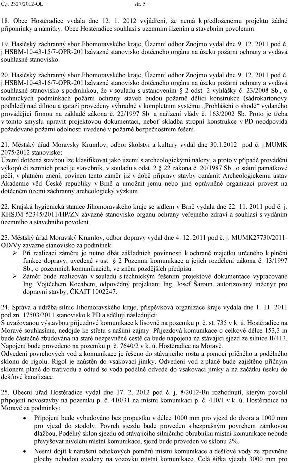 hsbm-10-43-15/7-opr-2011závazné stanovisko dotčeného orgánu na úseku požární ochrany a vydává souhlasné stanovisko. 20. Hasičský záchranný sbor Jihomoravského kraje, Územní odbor Znojmo vydal dne 9.