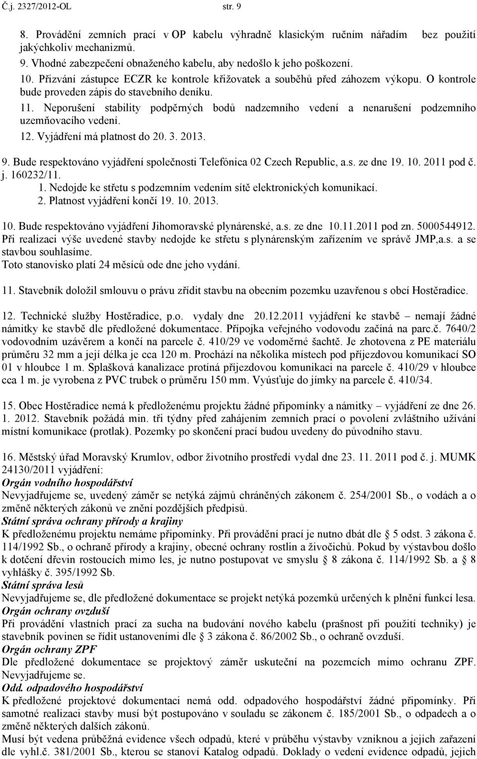 Neporušení stability podpěrných bodů nadzemního vedení a nenarušení podzemního uzemňovacího vedení. 12. Vyjádření má platnost do 20. 3. 2013. 9.